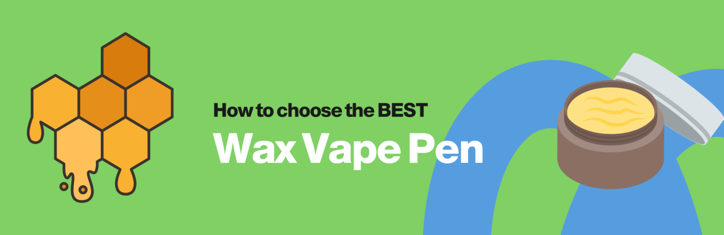 HOW TO CHOOSE THE BEST WAX VAPE PEN